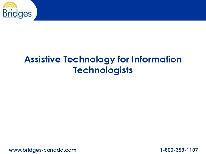 Assistive Technology for Information Technologists www. bridges-canada. com 1 -800 -353 -1107 