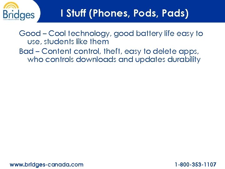 I Stuff (Phones, Pods, Pads) Good – Cool technology, good battery life easy to