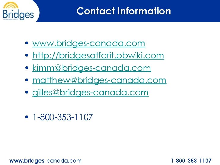 Contact Information • • • www. bridges-canada. com http: //bridgesatforit. pbwiki. com kimm@bridges-canada. com