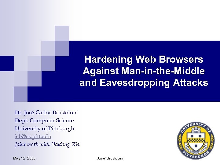 Hardening Web Browsers Against Man-in-the-Middle and Eavesdropping Attacks Dr. José Carlos Brustoloni Dept. Computer