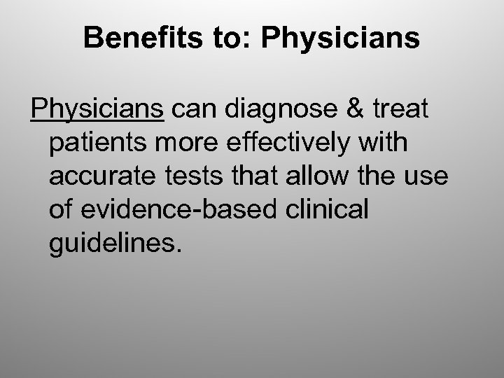 Benefits to: Physicians can diagnose & treat patients more effectively with accurate tests that