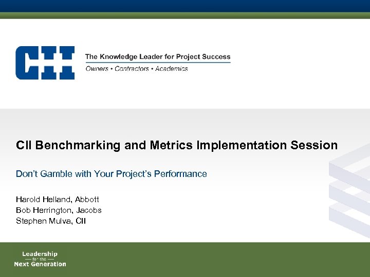 CII Benchmarking and Metrics Implementation Session Don’t Gamble with Your Project’s Performance Harold Helland,