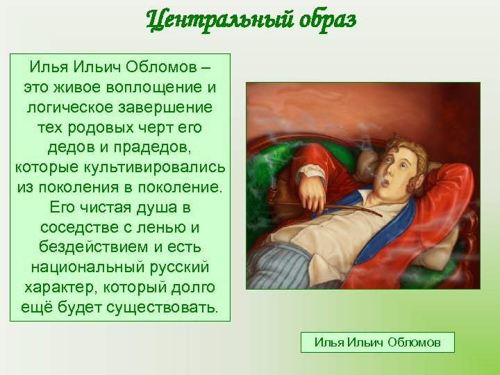 Центральный образ Илья Ильич Обломов – это живое воплощение и логическое завершение тех родовых