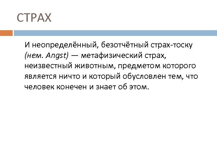 СТРАХ И неопределённый, безотчётный страх тоску (нем. Angst) — метафизический страх, неизвестный животным, предметом