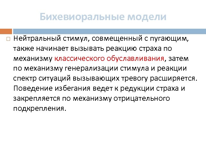 Бихевиоральные модели Нейтральный стимул, совмещенный с пугающим, также начинает вызывать реакцию страха по механизму