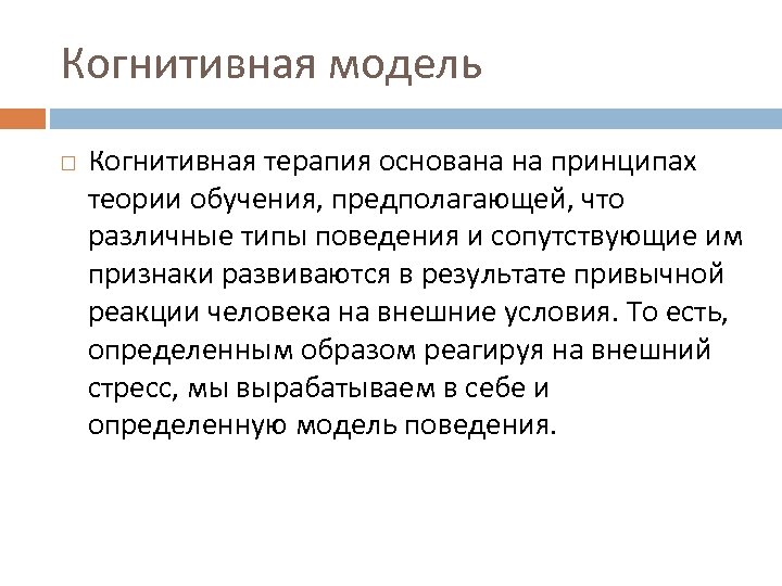 Когнитивная модель Когнитивная терапия основана на принципах теории обучения, предполагающей, что различные типы поведения