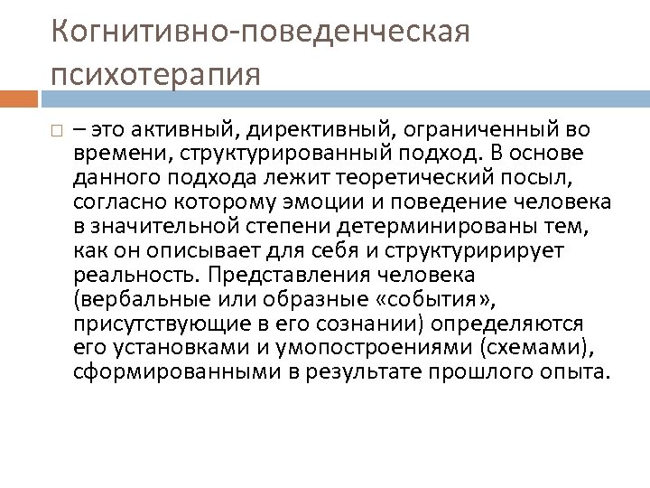 Когнитивно поведенческая психотерапия – это активный, директивный, ограниченный во времени, структурированный подход. В основе