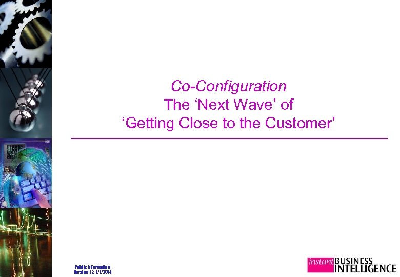 Co-Configuration The ‘Next Wave’ of ‘Getting Close to the Customer’ Public Information Version 1.