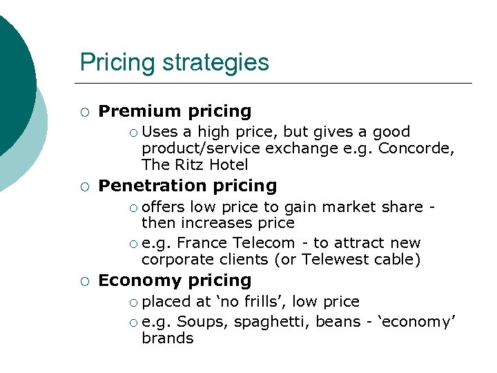 Pricing strategies ¡ Premium pricing ¡ ¡ Uses a high price, but gives a