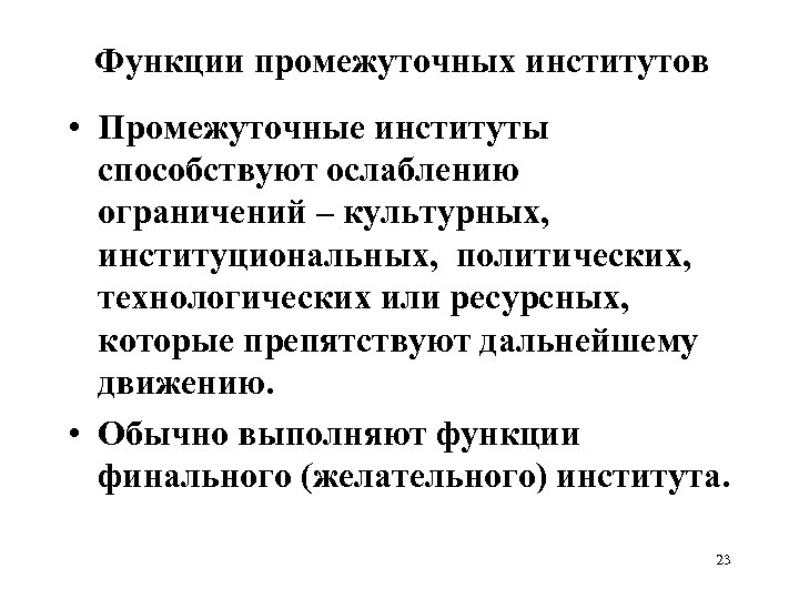 Функции промежуточных институтов • Промежуточные институты способствуют ослаблению ограничений – культурных, институциональных, политических, технологических