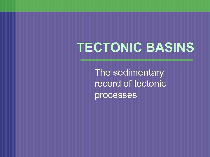 TECTONIC BASINS The sedimentary record of tectonic processes 