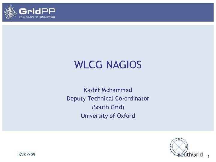 WLCG NAGIOS Kashif Mohammad Deputy Technical Co-ordinator (South Grid) University of Oxford 02/07/09 1