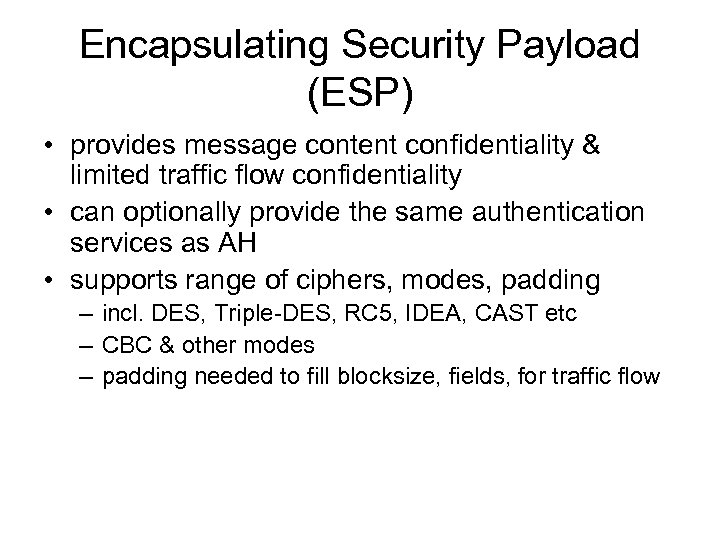 Encapsulating Security Payload (ESP) • provides message content confidentiality & limited traffic flow confidentiality