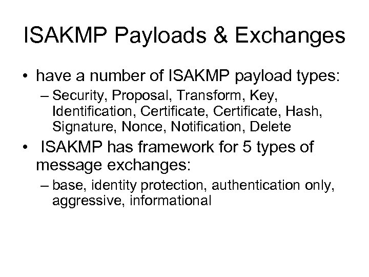 ISAKMP Payloads & Exchanges • have a number of ISAKMP payload types: – Security,