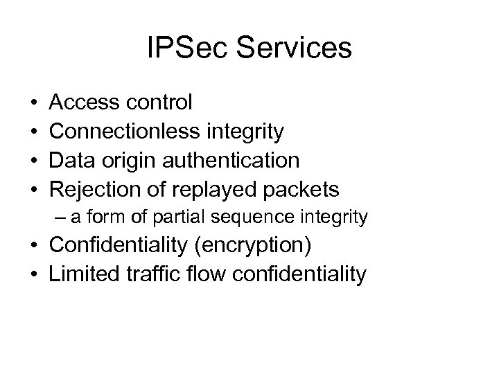 IPSec Services • • Access control Connectionless integrity Data origin authentication Rejection of replayed