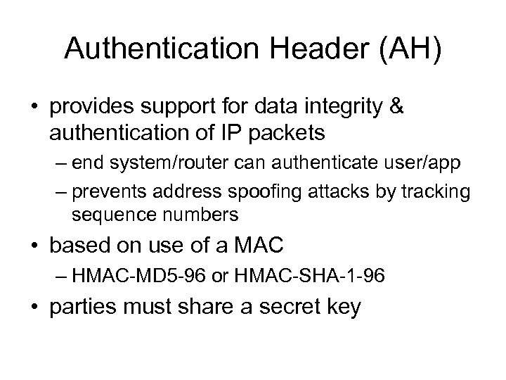 Authentication Header (AH) • provides support for data integrity & authentication of IP packets