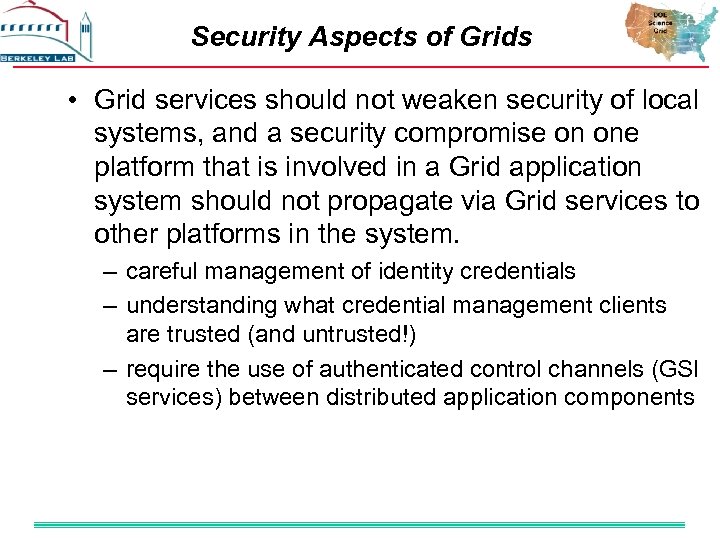 Security Aspects of Grids • Grid services should not weaken security of local systems,