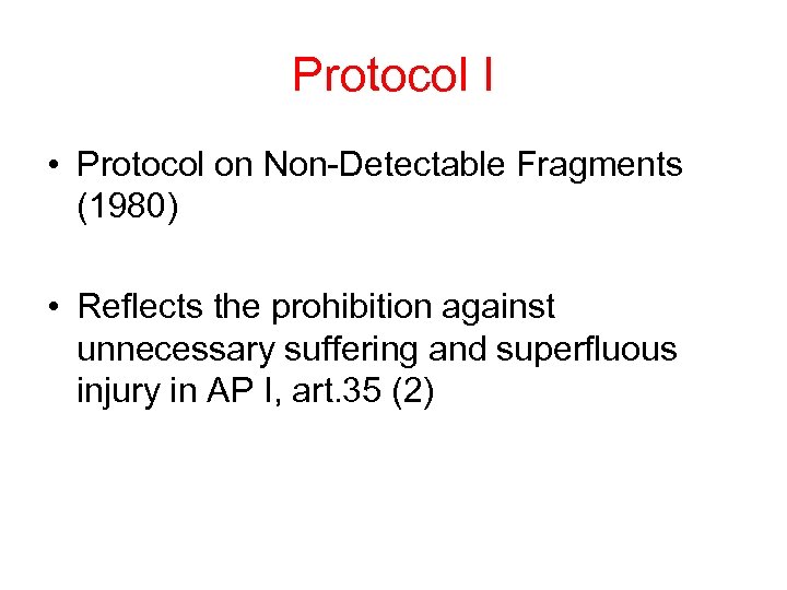 Protocol I • Protocol on Non-Detectable Fragments (1980) • Reflects the prohibition against unnecessary