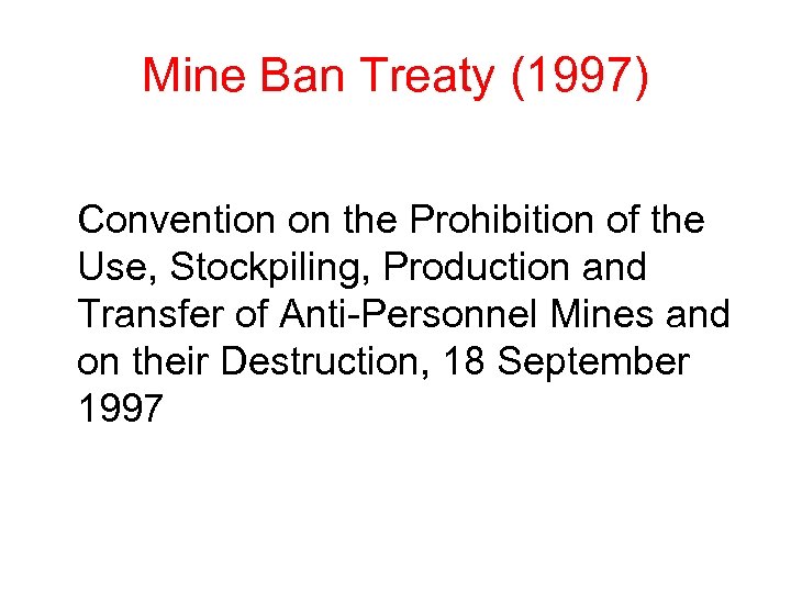 Mine Ban Treaty (1997) Convention on the Prohibition of the Use, Stockpiling, Production and