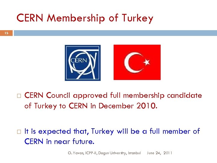 CERN Membership of Turkey 15 CERN Council approved full membership candidate of Turkey to