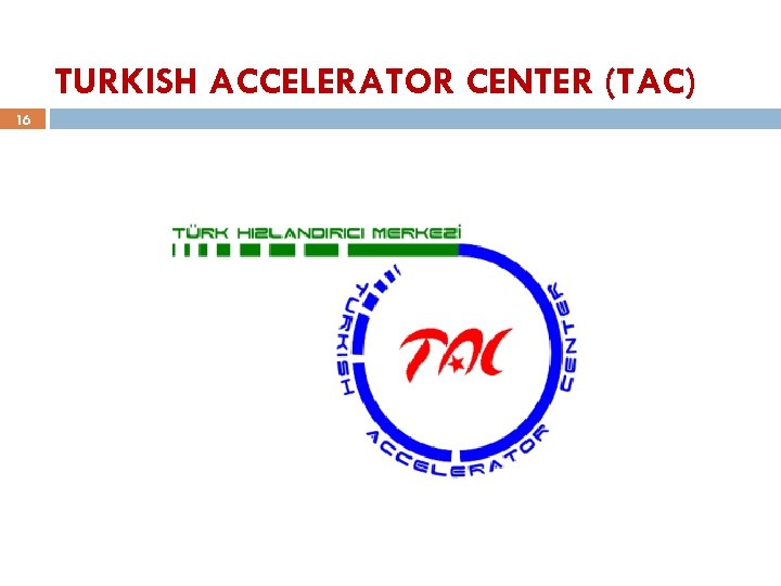 TURKISH ACCELERATOR CENTER (TAC) 16 