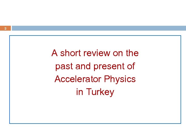 3 A short review on the past and present of Accelerator Physics in Turkey