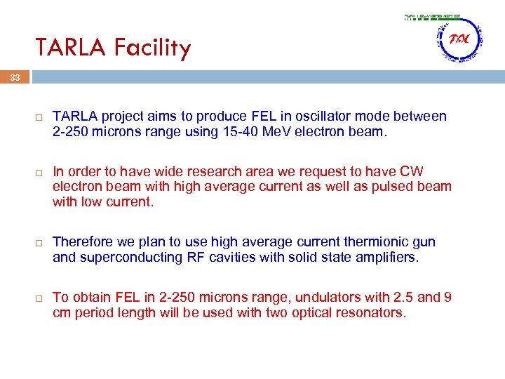 TARLA Facility 33 TARLA project aims to produce FEL in oscillator mode between 2