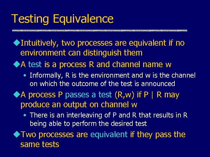 Testing Equivalence u. Intuitively, two processes are equivalent if no environment can distinguish them