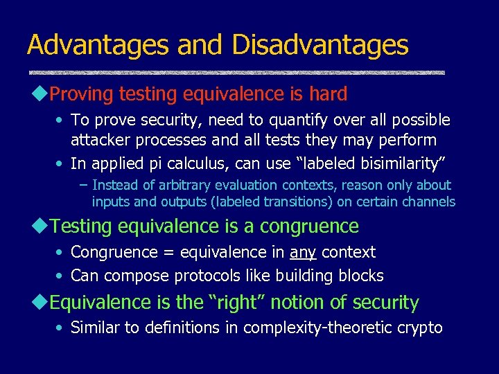 Advantages and Disadvantages u. Proving testing equivalence is hard • To prove security, need