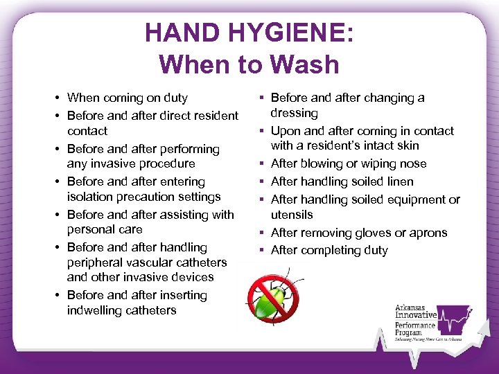 HAND HYGIENE: When to Wash • When coming on duty • Before and after