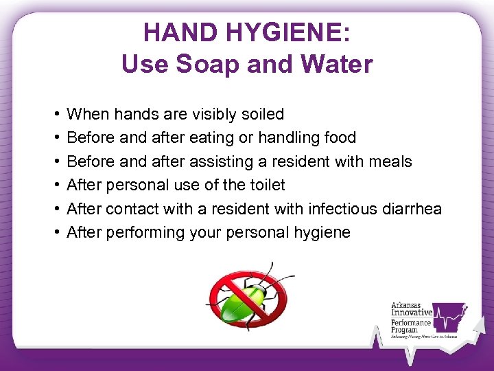 HAND HYGIENE: Use Soap and Water • • • When hands are visibly soiled