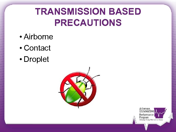 TRANSMISSION BASED PRECAUTIONS • Airborne • Contact • Droplet 