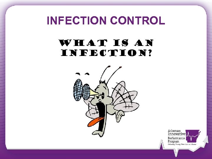 INFECTION CONTROL What is an infection? 