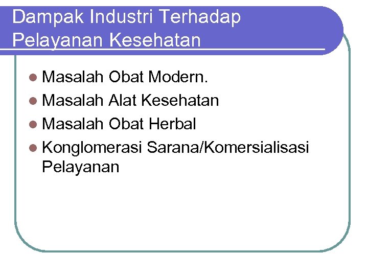 Dampak Industri Terhadap Pelayanan Kesehatan l Masalah Obat Modern. l Masalah Alat Kesehatan l