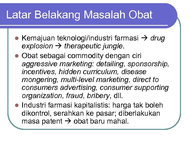 Latar Belakang Masalah Obat Kemajuan teknologi/industri farmasi drug explosion therapeutic jungle. l Obat sebagai