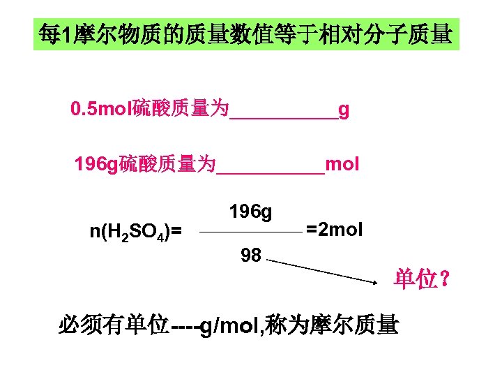 每 1摩尔物质的质量数值等于相对分子质量 0. 5 mol硫酸质量为_____g 196 g硫酸质量为_____mol n(H 2 SO 4)= 196 g =2