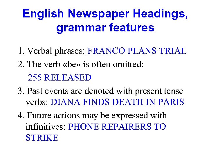 English Newspaper Headings, grammar features 1. Verbal phrases: FRANCO PLANS TRIAL 2. The verb