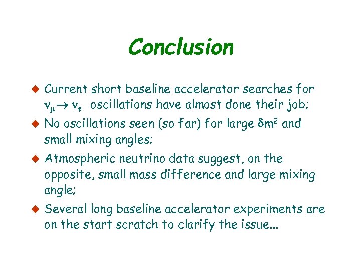 Conclusion u Current short baseline accelerator searches for oscillations have almost done their job;