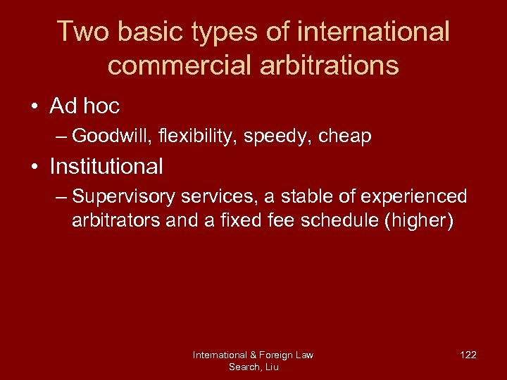 Two basic types of international commercial arbitrations • Ad hoc – Goodwill, flexibility, speedy,
