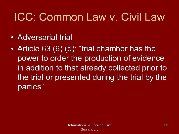 ICC: Common Law v. Civil Law • Adversarial trial • Article 63 (6) (d):