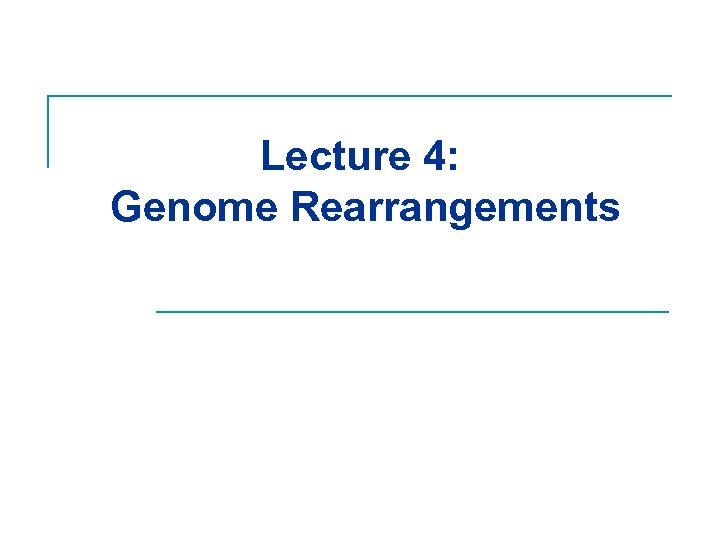 Lecture 4: Genome Rearrangements 