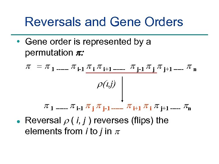 Reversals and Gene Orders • Gene order is represented by a permutation p: p