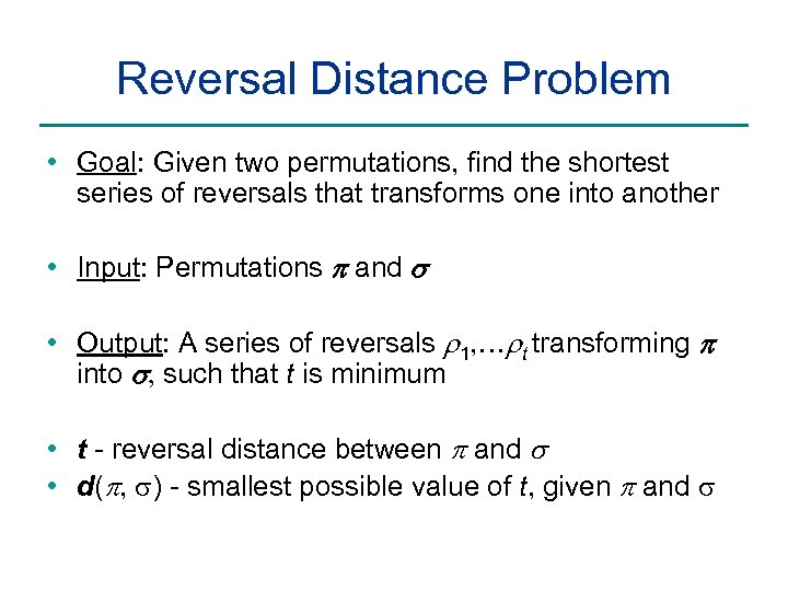 Reversal Distance Problem • Goal: Given two permutations, find the shortest series of reversals