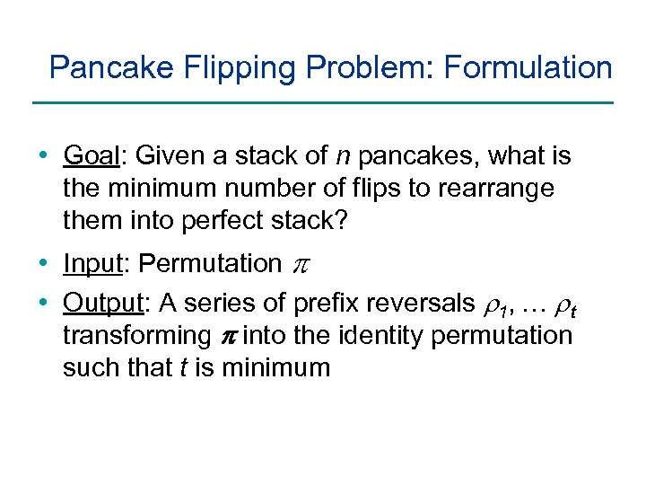 Pancake Flipping Problem: Formulation • Goal: Given a stack of n pancakes, what is