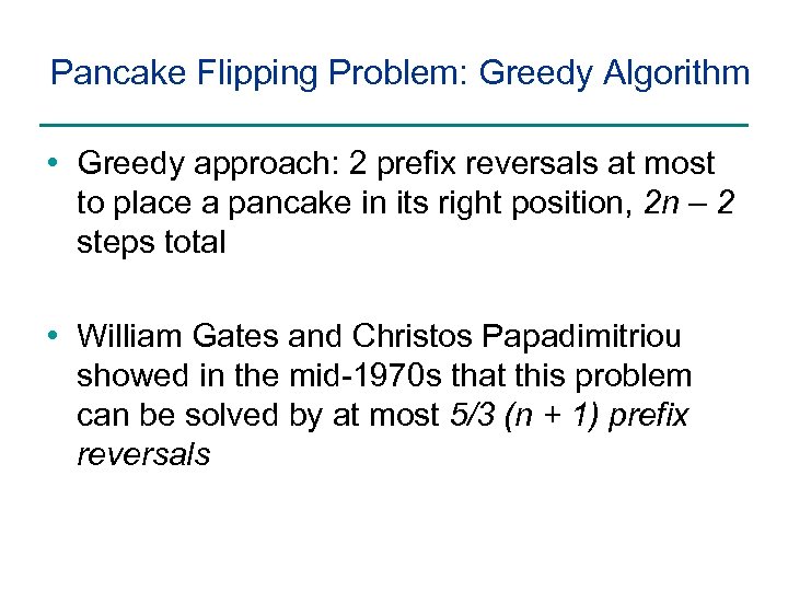 Pancake Flipping Problem: Greedy Algorithm • Greedy approach: 2 prefix reversals at most to