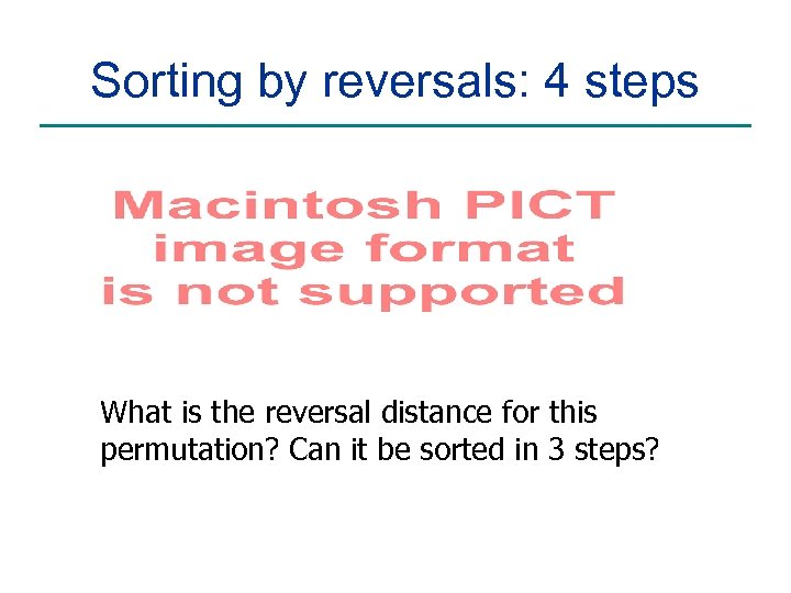Sorting by reversals: 4 steps What is the reversal distance for this permutation? Can