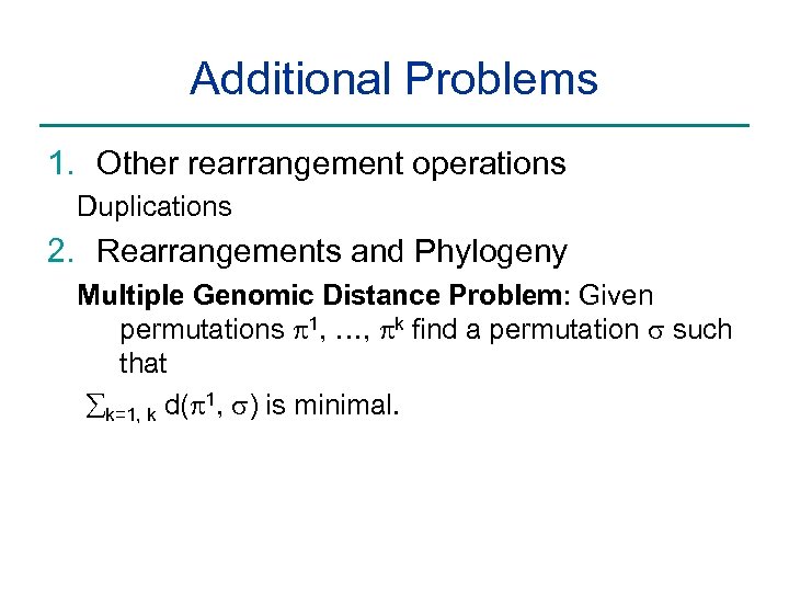 Additional Problems 1. Other rearrangement operations Duplications 2. Rearrangements and Phylogeny Multiple Genomic Distance