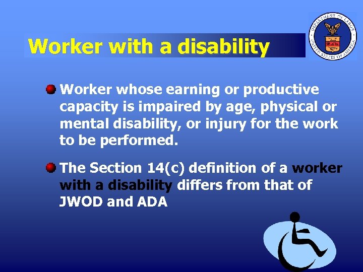 Worker with a disability Worker whose earning or productive capacity is impaired by age,
