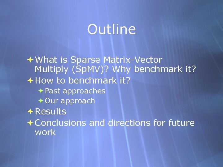 Outline What is Sparse Matrix-Vector Multiply (Sp. MV)? Why benchmark it? How to benchmark