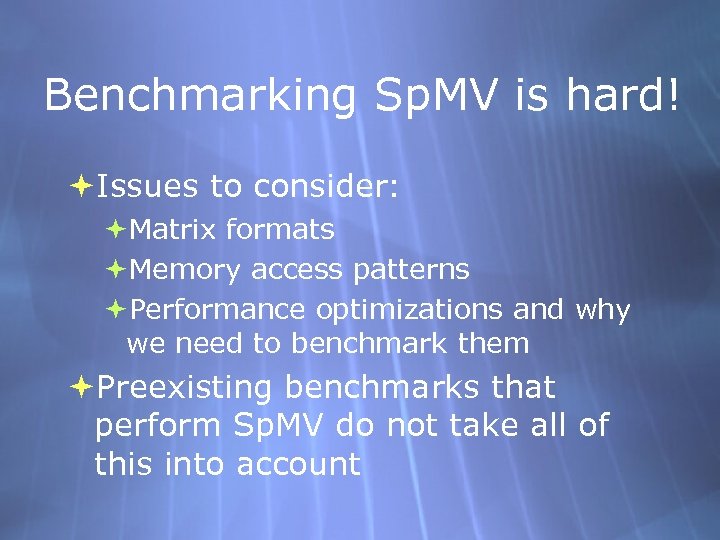 Benchmarking Sp. MV is hard! Issues to consider: Matrix formats Memory access patterns Performance